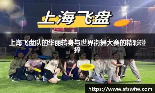 上海飞盘队的华丽转身与世界街舞大赛的精彩碰撞